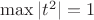 $\max|t^2| = 1$