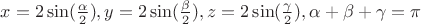 $x=2\sin(\frac{\alpha}{2}), y=2\sin(\frac{\beta}{2}),z=2\sin(\frac{\gamma}{2}), \alpha + \beta+\gamma = \pi$