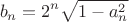 $$b_n=2^n \sqrt{1-a_n^2}$$