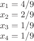 {} & \begin{array}{c}
 x_1  = {4 \mathord{\left/
 {\vphantom {1 2}} \right.
 \kern-\nulldelimiterspace} 9} \\ 
 x_2  = {2\mathord{\left/
 {\vphantom {1 4}} \right.
 \kern-\nulldelimiterspace} 9} \\ 
 x_3  = {1 \mathord{\left/
 {\vphantom {1 8}} \right.
 \kern-\nulldelimiterspace} 9} \\ 
 x_4  = {1 \mathord{\left/
 {\vphantom {3 8}} \right.
 \kern-\nulldelimiterspace} 9} \\ 
 \end{array}  \\
\end{array} \\ 
 \end{array}