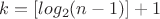 $k=[log_2(n-1)]+1$