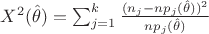 $X^2(\hat {\theta})= \sum_{j=1}^{k}\frac{(n_j - np_j(\hat{\theta}))^2}{np_j(\hat{\theta})}$ $X^2(\hat {\theta})= \sum_{j=1}^{k}\frac{(n_j - np_j(\hat{\theta}))^2}{np_j(\hat{\theta})}$