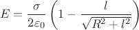 $$E = \frac {\sigma} {2 \varepsilon_0} \left (1 - \frac {l} {\sqrt {R^2 + l^2}} \right )$$