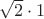 $\sqrt 2\cdot 1$
