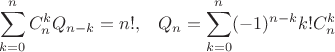 $\displaystyle  \sum_{k=0}^{n}C_n^k Q_{n-k} = n! , \;\;\; Q_n = \sum_{k=0}^{n}(-1)^{n-k}k! C_n^k$