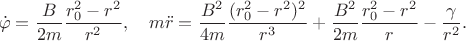 $$\dot{\varphi}=\frac{B}{2m}\frac{r_0^2-r^2}{r^2}, \quad m\ddot{r}=\frac{B^2}{4m}\frac{(r_0^2-r^2)^2}{r^3}+\frac{B^2}{2m}\frac{r_0^2-r^2}{r}-\frac{\gamma}{r^2}.$$
