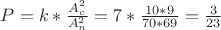 $P = k*\frac{A_c^2}{A_n^2} = 7*\frac{10*9}{70*69} = \frac{3}{23}$