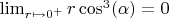 \lim_{r \mapsto 0^{+}} r\cos^3(\alpha)=0