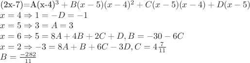 (2x-7)=A(x-4)^3+B(x-5)(x-4)^2+C(x-5)(x-4)+D(x-5)

$x=4 \Rightarrow 1=-D\RightarrowD=-1$

$x=5\Rightarrow 3=A\RightarrowA=3$

$x=6\Rightarrow5=8A+4B+2C+D, B=-30-6C$

$x=2\Rightarrow-3=8A+B+6C-3D, C=4 \frac 7 {11}$

$B=\frac {-282} {11}$