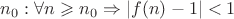 $n_0 : \forall n  \geqslant n_0 \Rightarrow |f(n) - 1| < 1$