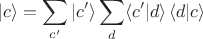 $$|c\rangle=\sum_{c'}|c'\rangle \sum_d \langle c'|d\rangle \,\langle d|c\rangle$$