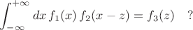 $$
\int^{+\infty}_{-\infty} dx \, f_1 (x) \, f_2 (x-z) = f_3(z)  \quad ? $$