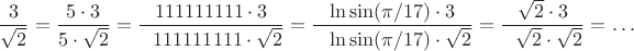 $$\frac{3}{\sqrt2}=\frac{5\cdot 3}{5\cdot\sqrt2}=\frac{111111111\cdot3}{\mbox{~~}111111111\cdot\sqrt2}=\frac{\ln\sin(\pi/17)\cdot3}{\mbox{~~}\ln\sin(\pi/17)\cdot\sqrt2}=\frac{\sqrt2\cdot3}{\mbox{~~}\sqrt2\cdot\sqrt2}=\ldots$$