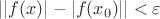 $||f(x)|-|f(x_0)||<\varepsilon$