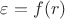 $\varepsilon = f(r) $