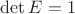 $\det E=1$