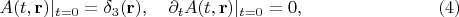 $$
A(t, {\bf r})|_{t=0} = \delta_3({\bf r}),
\quad
\partial_t A(t, {\bf r})|_{t=0} = 0, \eqno(4)
$$