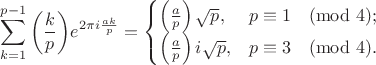 $$\sum\limits_{k = 1}^{p - 1} {\left( {\frac{k}{p}} \right)} e^{2\pi i\frac{{ak}}{p}} =\begin{cases}\left( {\frac{a}{p}} \right)\sqrt p,&p\equiv1\pmod4;\\\left( {\frac{a}{p}} \right)i\sqrt p,&p\equiv3\pmod4.\end{cases}$$