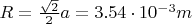 $R=\frac{\sqrt{2}}{2}a=3.54 \cdot 10^{-3} m$