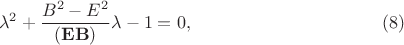 $$\lambda^2+\dfrac{B^2-E^2}{(\mathbf{EB})}\lambda-1=0, \eqno (8)$$