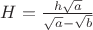 $H=\frac{h\sqrt a}{\sqrt a - \sqrt b}$ $H=\frac{h\sqrt a}{\sqrt a - \sqrt b}$