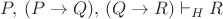 $P,\,(P \rightarrow Q),\,(Q \rightarrow R) \vdash_{H}R$