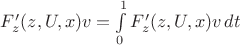 $F'_z(z,U,x)v = \int \limits_0^1 F'_z(z,U,x)v \, dt$