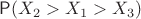 $\mathsf P(X_2 > X_1 > X_3)$