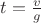 $t=\frac{v}{g}$