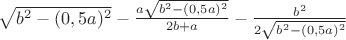 $\sqrt{b^2-(0,5a)^2}-\frac{a\sqrt{b^2-(0,5a)^2}}{2b+a}-\frac{b^2}{2\sqrt{b^2-(0,5a)^2}}$