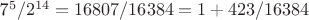 7^5/2^{14}=16807/16384=1+423/16384