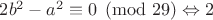 $2b^2-a^2\equiv 0\pmod{29}\Leftrightarrow 2$