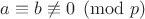 $a \equiv b \not\equiv 0 \pmod{p}$