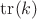 $\operatorname{tr}(k)$