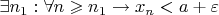 $\exists n_1: \forall n \geqslant n_1 \to x_n < a + \varepsilon$