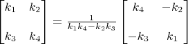 $\begin{bmatrix} k_1 & k_2 \\\\ k_3 & k_4 \end{bmatrix} = \frac{1}{k_1 k_4-k_2 k_3}\begin{bmatrix} k_4 & -k_2 \\\\ -k_3 & k_1 \end{bmatrix}$