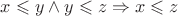 $ x \leqslant y \wedge y \leqslant z \Rightarrow x \leqslant z $