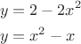 \[
\begin{gathered}
  y = 2 - 2x^2  \hfill \\
  y = x^2  - x \hfill \\ 
\end{gathered} 
\]