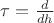 $\tau=\frac d{dh}$