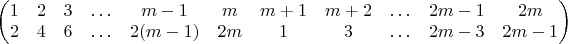 $\setcounter{MaxMatrixCols}{11}\begin{pmatrix}1 & 2 & 3 & \ldots & m-1 & m & m+1 & m+2 & \ldots & 2m-1 & 2m\\
2 & 4 & 6 & \ldots & 2(m-1) & 2m & 1 & 3 & \ldots & 2m-3 & 2m-1
\end{pmatrix}$
