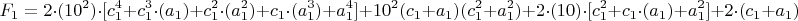$$F_1=
2\cdot (10^2)\cdot[c_1^4+c_1^3\cdot(a_1)+c_1^2\cdot(a_1^2)+c_1\cdot(a_1^3)+a_1^4]+
10^2(c_1+a_1)(c_1^2+a_1^2)+2\cdot(10) \cdot[c_1^2+c_1\cdot(a_1)+a_1^2]+
2\cdot(c_1+a_1)$$