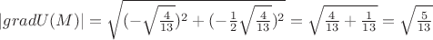 $|gradU(M)|=\sqrt{(-\sqrt{\frac{4}{13}})^{2}+(-\frac{1}{2}\sqrt{\frac{4}{13}})^{2}}=\sqrt{\frac{4}{13}+\frac{1}{13}}=\sqrt{\frac{5}{13}}$