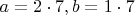 $a=2\cdot 7,b=1\cdot 7$
