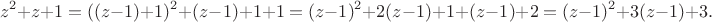 $$z^2+z+1=((z-1)+1)^2+(z-1)+1+1=(z-1)^2+2(z-1)+1+(z-1)+2=(z-1)^2+3(z-1)+3.$$