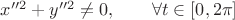 $x''^2+y''^2\ne0,\qquad \forall t\in[0,2\pi]$