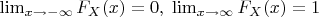 $\lim_{x\to -\infty} F_X(x) = 0,\; \lim_{x\to \infty}F_X(x) = 1$