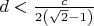 $d < \frac{c}{2\left(\sqrt{2} - 1\right)}$