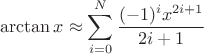 $$\arctan x \approx\sum\limits_{i=0}^{N}\frac{(-1)^ix^{2i+1}}{2i+1}$$