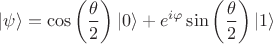 $$|\psi\rangle=\cos\left(\frac{\theta}{2}\right)|0\rangle+e^{i\varphi}\sin\left(\frac{\theta}{2}\right)|1\rangle$$