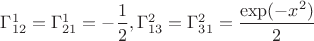 $\Gamma_{12}^1=\Gamma_{21}^1=-\dfrac{1}{2},\Gamma_{13}^2=\Gamma_{31}^2=\dfrac{\exp(-x^2)}{2}$